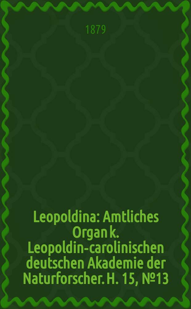 Leopoldina : Amtliches Organ k. Leopoldino- carolinischen deutschen Akademie der Naturforscher. H. 15, № 13/14