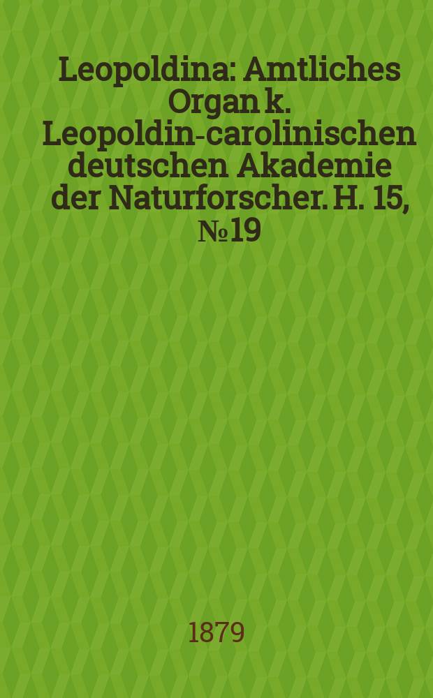 Leopoldina : Amtliches Organ k. Leopoldino- carolinischen deutschen Akademie der Naturforscher. H. 15, № 19/20