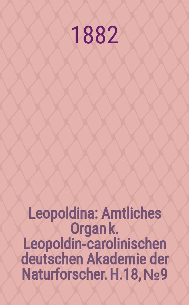 Leopoldina : Amtliches Organ k. Leopoldino- carolinischen deutschen Akademie der Naturforscher. H.18, № 9/10