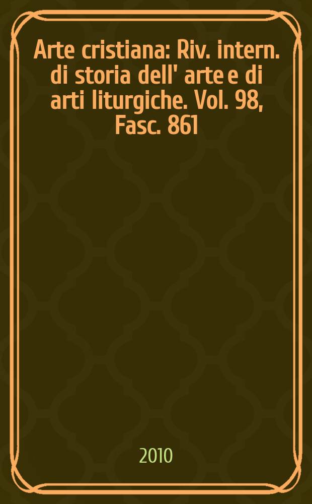 Arte cristiana : Riv. intern. di storia dell' arte e di arti liturgiche. Vol. 98, Fasc. 861