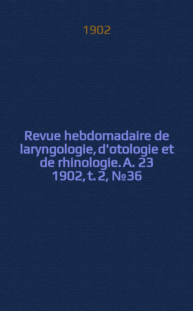 Revue hebdomadaire de laryngologie, d'otologie et de rhinologie. A. 23 1902, t. 2, № 36