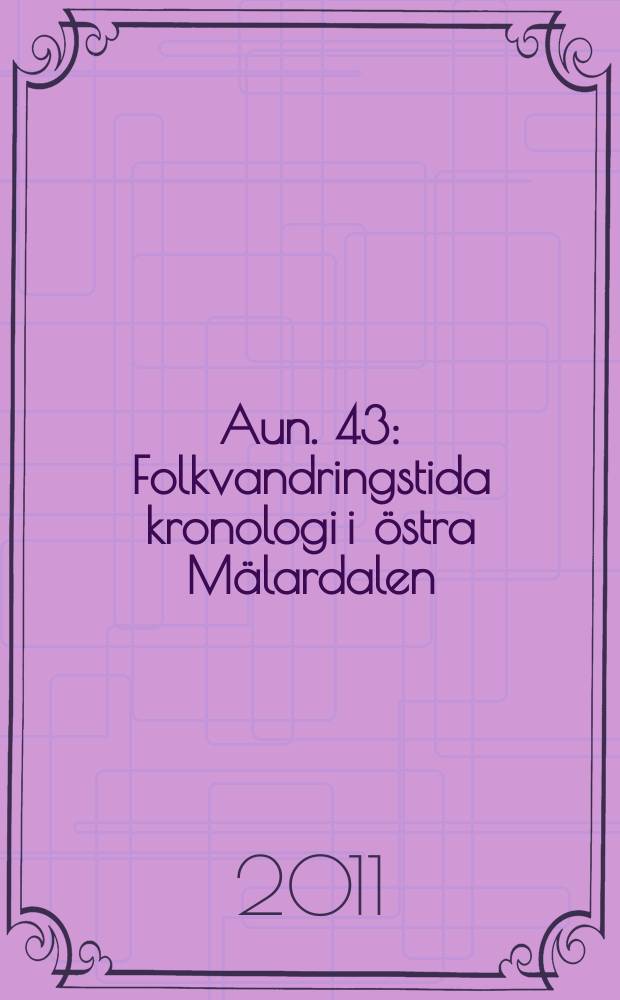 Aun. 43 : Folkvandringstida kronologi i östra Mälardalen = Хронология миграции населения в восточном Мелредалене