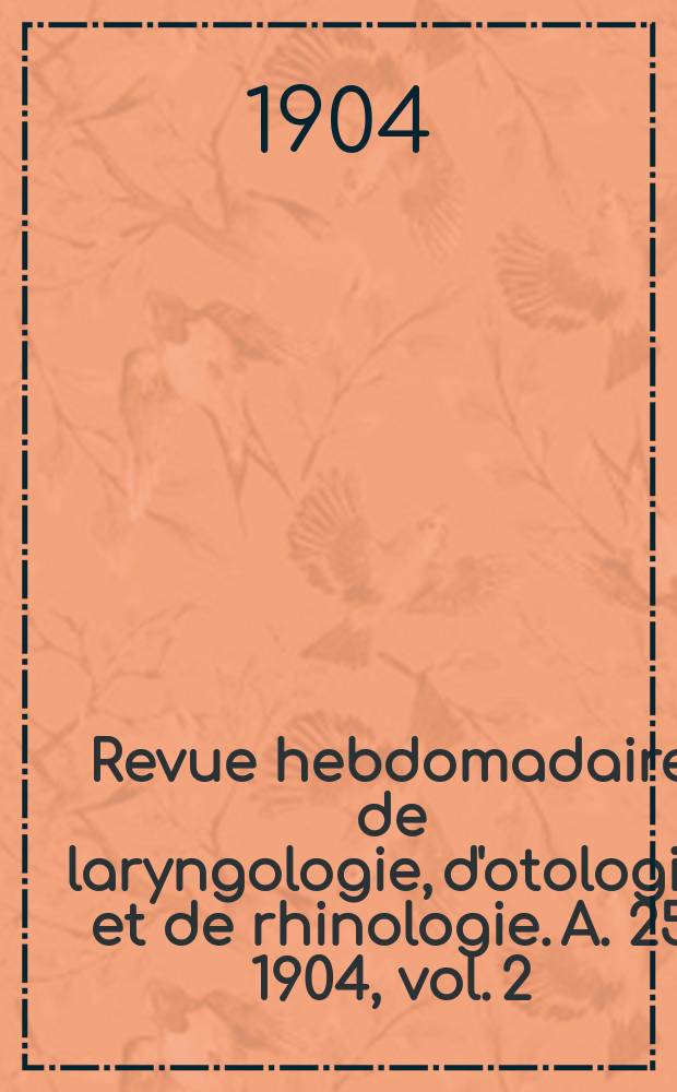 Revue hebdomadaire de laryngologie, d'otologie et de rhinologie. A. 25 1904, vol. 2 (24), № 51