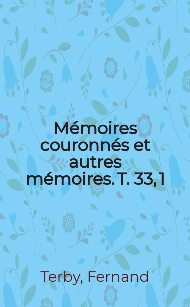 Mémoires couronnés et autres mémoires. T. 33, 1 : Observations des comètes b et c de 1881 faites à Louvain
