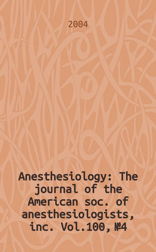 Anesthesiology : The journal of the American soc. of anesthesiologists, inc. Vol.100, № 4