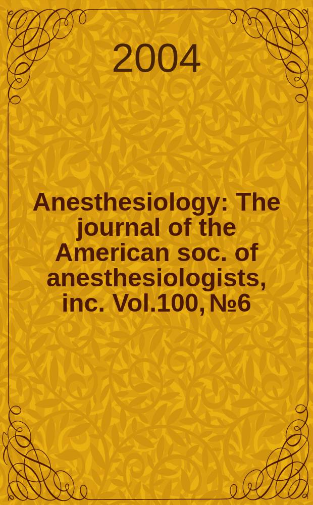 Anesthesiology : The journal of the American soc. of anesthesiologists, inc. Vol.100, № 6