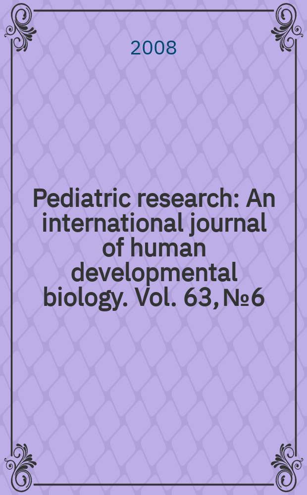 Pediatric research : An international journal of human developmental biology. Vol. 63, № 6