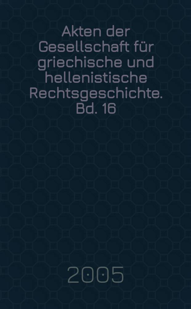 Akten der Gesellschaft für griechische und hellenistische Rechtsgeschichte. Bd. 16