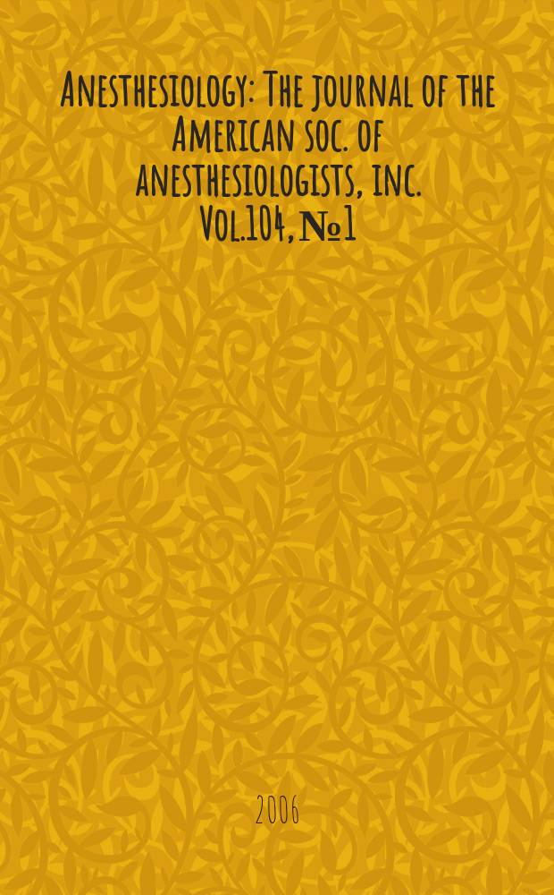 Anesthesiology : The journal of the American soc. of anesthesiologists, inc. Vol.104, № 1