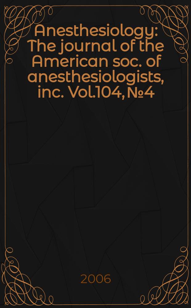 Anesthesiology : The journal of the American soc. of anesthesiologists, inc. Vol.104, № 4