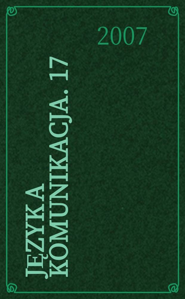 Język a komunikacja. 17 : Język polski XXI wieku: analizy, oceny, perspektywy = Польский язык XXI века: анализ, оценки, перспективы.