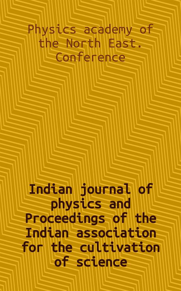 Indian journal of physics and Proceedings of the Indian association for the cultivation of science : Publ. in collab. with the Indian physical society. Vol. 82, № 5. Vol.91, № 5 : Proceedings of the 5th Biennial Сonference of the Physics academy of the North East (PANE) held at the Department of physics, Gauhati university, Assam, India during March 1-2, 2007