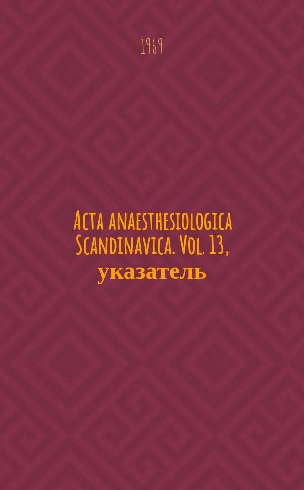 Acta anaesthesiologica Scandinavica. Vol. 13, указатель