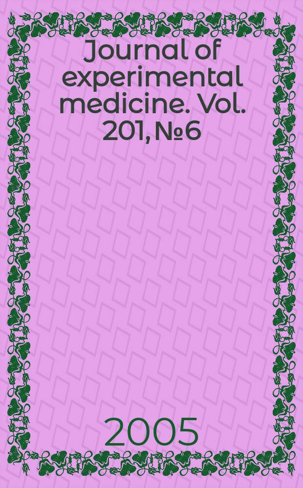 Journal of experimental medicine. Vol. 201, № 6