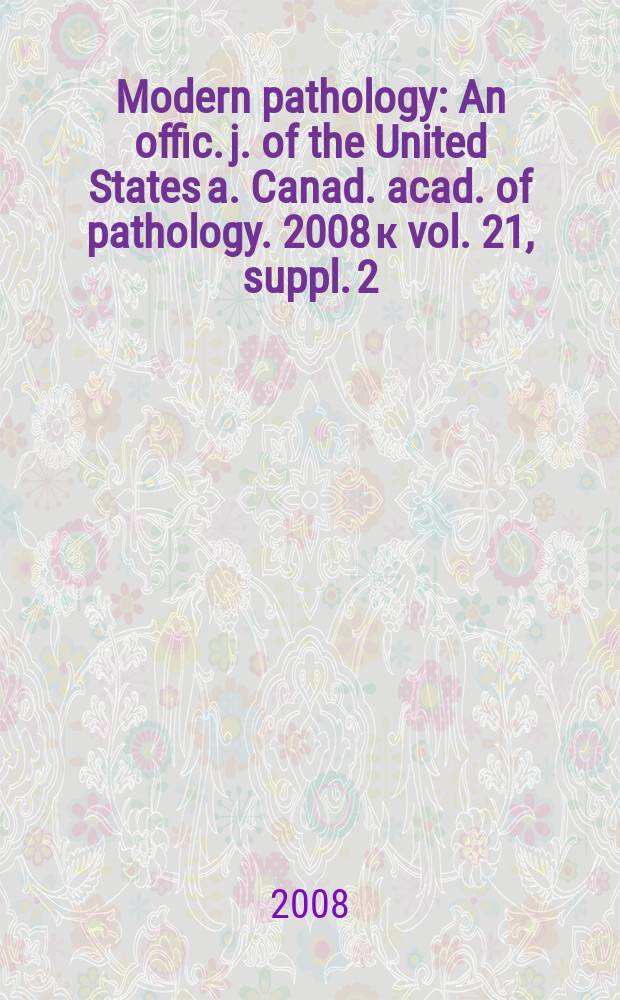 Modern pathology : An offic. j. of the United States a. Canad. acad. of pathology. 2008 к vol. 21, suppl. 2 : Targeted therapy of cancer = Прицельная терапия рака-новые роли для патологов