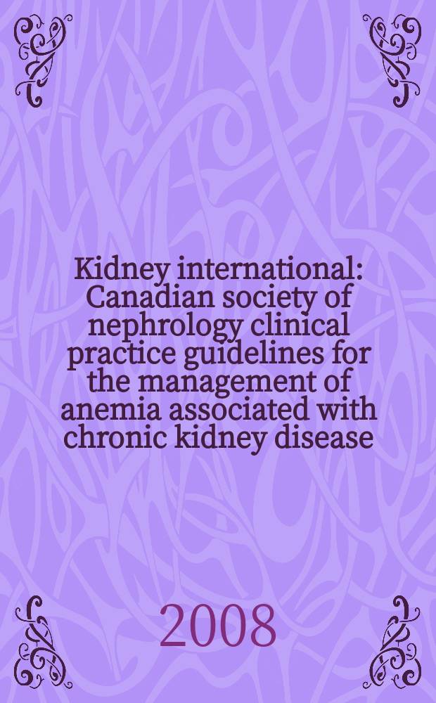 Kidney international : Canadian society of nephrology clinical practice guidelines for the management of anemia associated with chronic kidney disease = Канадское общество нефрологии.Практическое клиническое руководство для ведения анемии,ассоциированной с хронической болезнью почек.