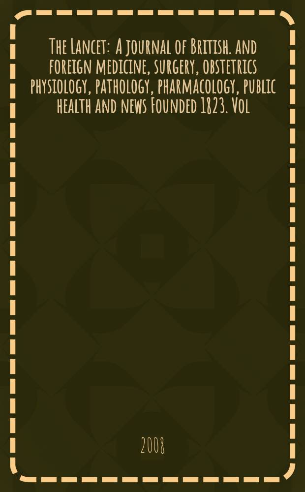 The Lancet : A journal of British. and foreign medicine, surgery, obstetrics physiology, pathology, pharmacology , public health and news Founded 1823. Vol. 372, № 9641