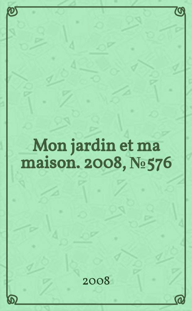 Mon jardin et ma maison. 2008, № 576