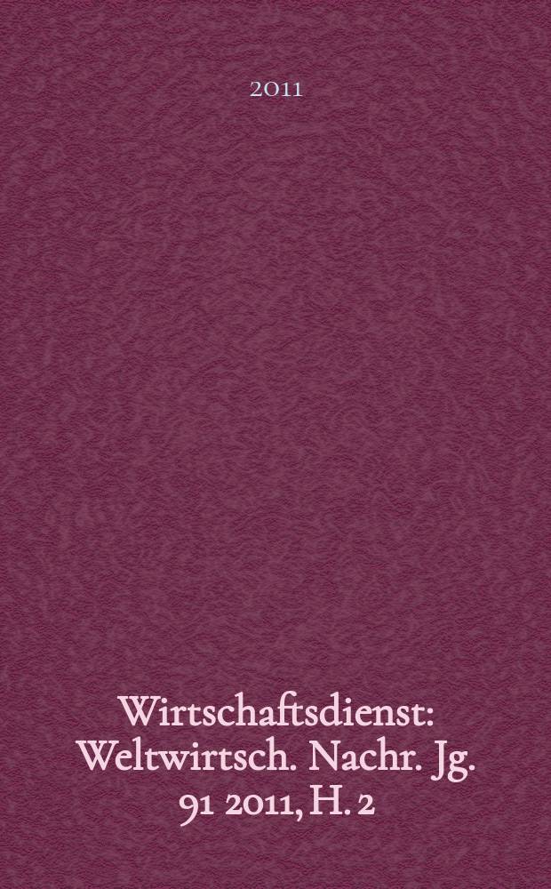 Wirtschaftsdienst : Weltwirtsch. Nachr. Jg. 91 2011, H. 2