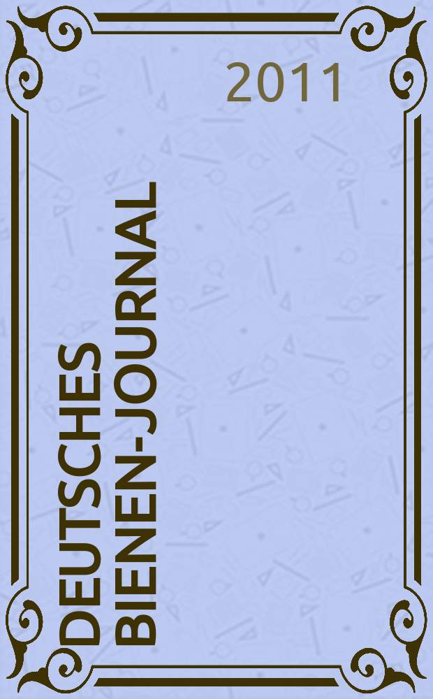 Deutsches Bienen-Journal : Forum für Wiss. u. Praxis Organ der Imkerlandesverb. Berlin etc. Jg. 19 2011, № 3