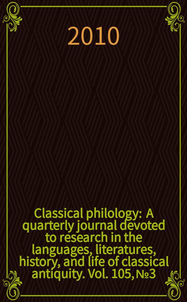 Classical philology : A quarterly journal devoted to research in the languages, literatures, history, and life of classical antiquity. Vol. 105, № 3