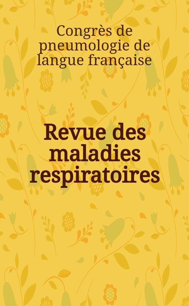Revue des maladies respiratoires : Organe offic. de la Soc. de pneumologie de langue fr. 2011 к vol. 28, hors s&eacute;r. 1 : 15e Congr&egrave;s de pneumologie de langue fran&ccedil;aise, Lille, vendredi 28 au lundi 31 janvier 2011 = 15-й конгресс Общества пульмонологии на французском языке