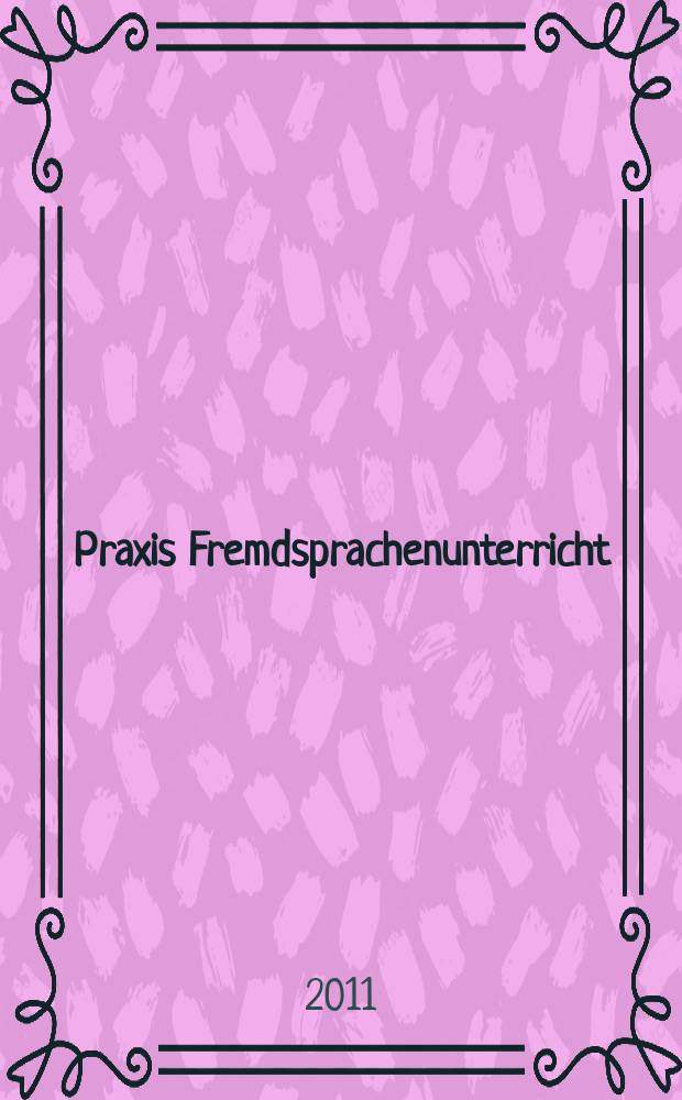 Praxis Fremdsprachenunterricht : die Zeitschrift für das Lehren und Lernen fremder Sprachen Hervorgegangen aus Praxis des neusprachlichen Unterrichts und Fremdsprachenunterricht. 2011, № 2
