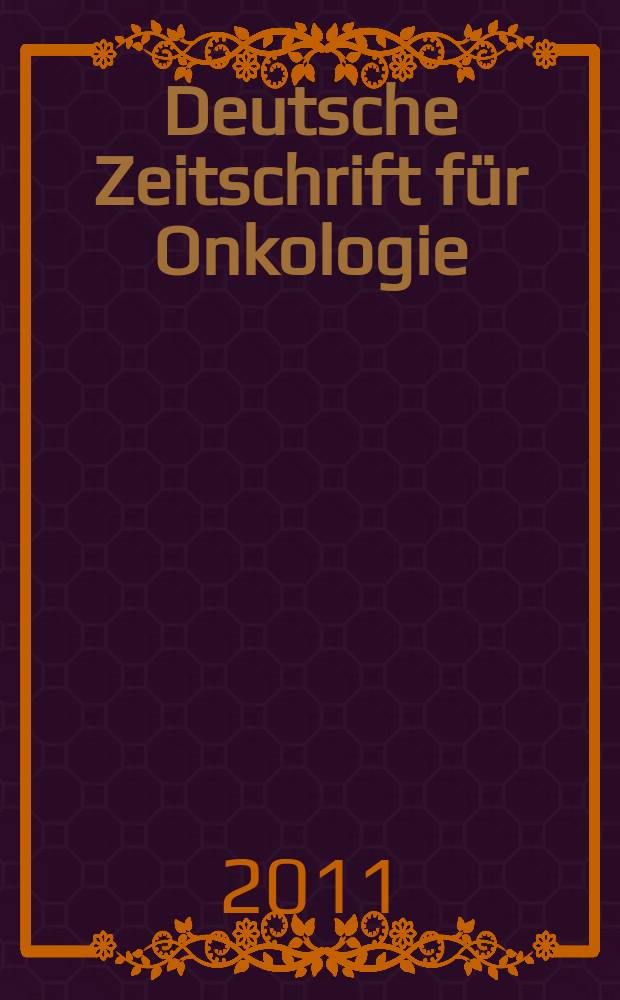 Deutsche Zeitschrift f&uuml;r Onkologie : Organ der Dt. Ges. f&uuml;r Onkologie. Jg. 43 2011, H. 1