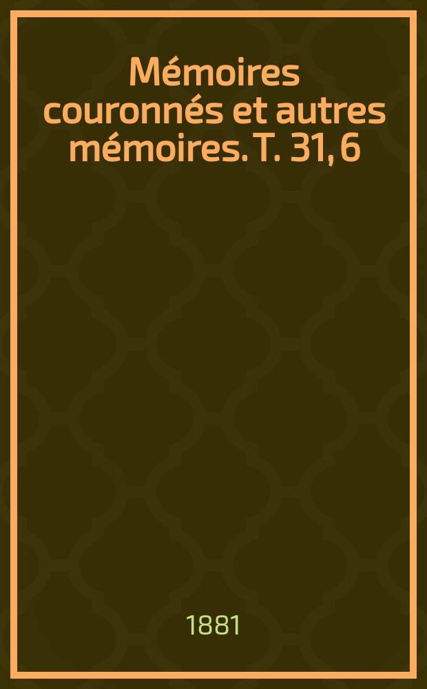 M&eacute;moires couronn&eacute;s et autres m&eacute;moires. T. 31, 6 : Geschiedenis van Jacoba van Beieren (1404-1436) = История Якобы Баварской (1404-1436)