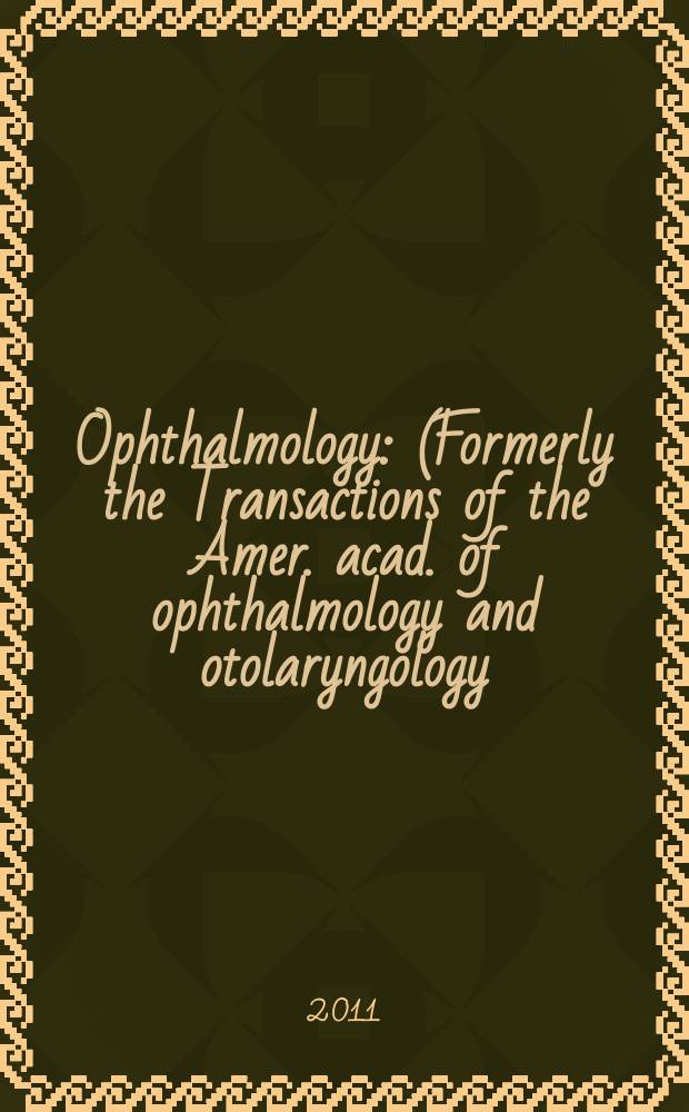 Ophthalmology : (Formerly the Transactions of the Amer. acad. of ophthalmology and otolaryngology). Vol. 118, № 2