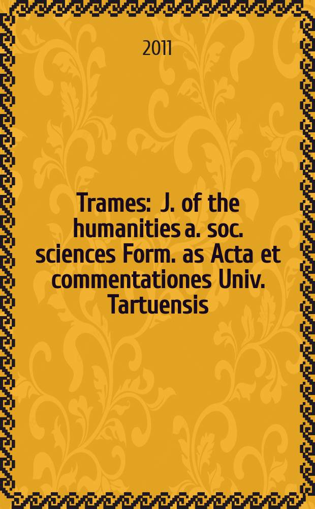 Trames : J. of the humanities a. soc. sciences Form. as Acta et commentationes Univ. Tartuensis (Dorpatensis). B. a. Proc. of the Est. acad. of sciences, Humanities a. social sciences An offic. publ. of the Est. acad. of sciences a. the Univ. of Tartu. Vol. 15, № 1