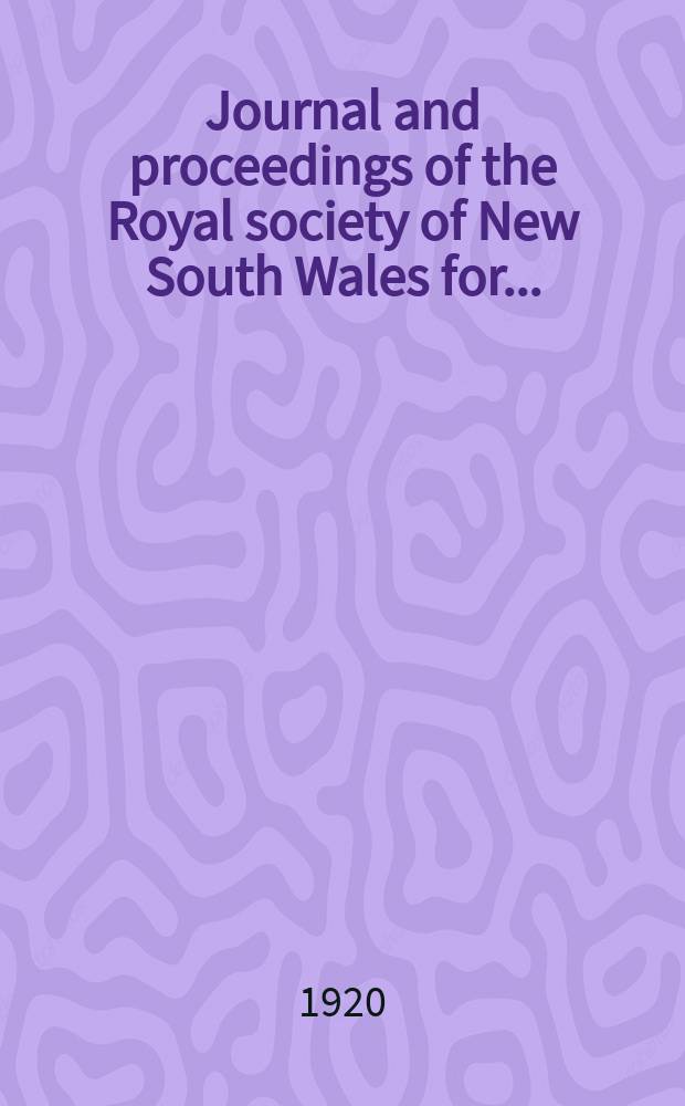 Journal and proceedings of the Royal society of New South Wales for ... : Ed. by the honorary secretaries. Vol. 54