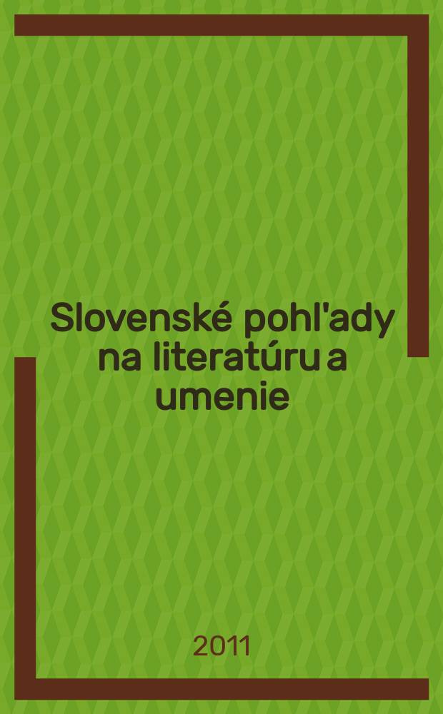 Slovenské pohl'ady na literatúru a umenie : Organ slovenských spisovateľov. Roč. 127 2011, № 3