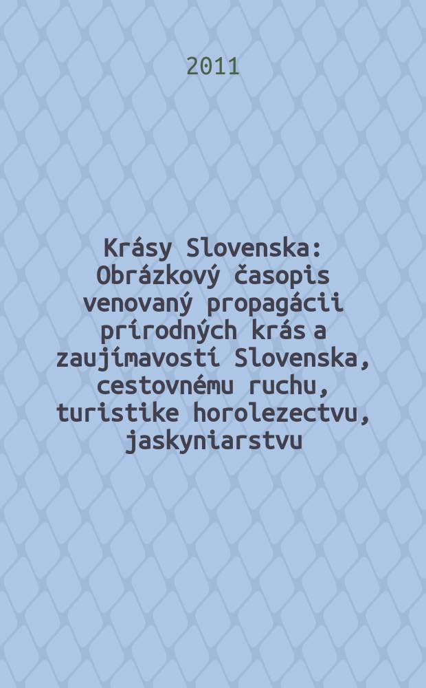 Krásy Slovenska : Obrázkový časopis venovaný propagácii prírodných krás a zaujímavostí Slovenska, cestovnému ruchu, turistike horolezectvu, jaskyniarstvu, ochrane prírody a národopisu. Roč. 88 2011, № 3/4