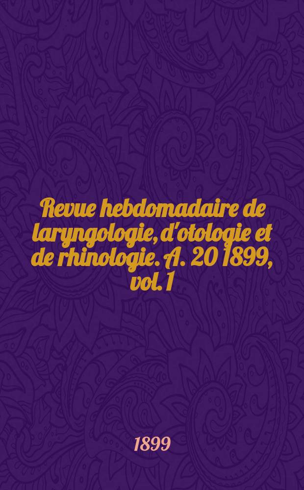 Revue hebdomadaire de laryngologie, d'otologie et de rhinologie. A. 20 1899, vol. 1 (19) № 9