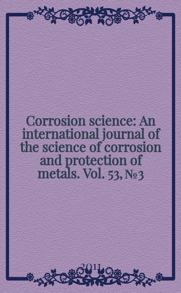 Corrosion science : An international journal of the science of corrosion and protection of metals. Vol. 53, № 3