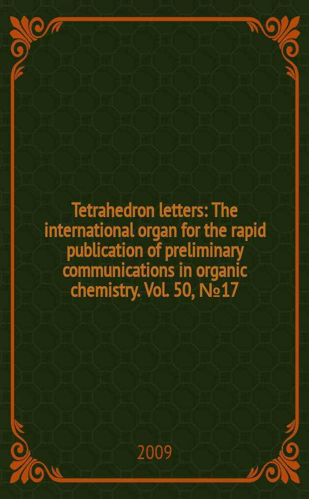 Tetrahedron letters : The international organ for the rapid publication of preliminary communications in organic chemistry. Vol. 50, № 17