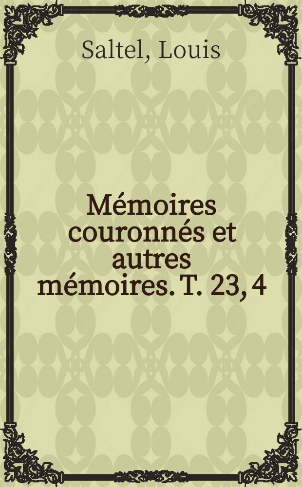 Mémoires couronnés et autres mémoires. T. 23, 4 : Mémoire sur le principe arguesien unicursal et sur certains systèmes de courbes géométriques