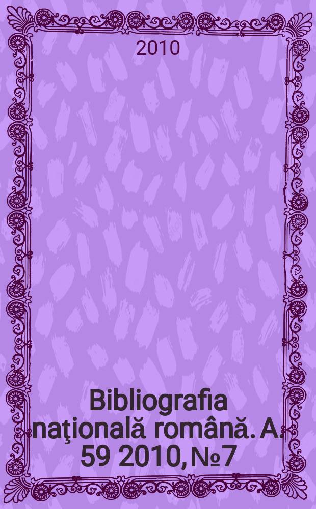 Bibliografia naţională română. A. 59 2010, № 7