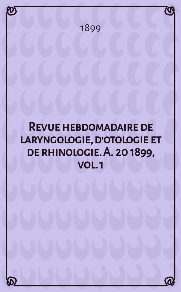 Revue hebdomadaire de laryngologie, d'otologie et de rhinologie. A. 20 1899, vol. 1 (19) № 14