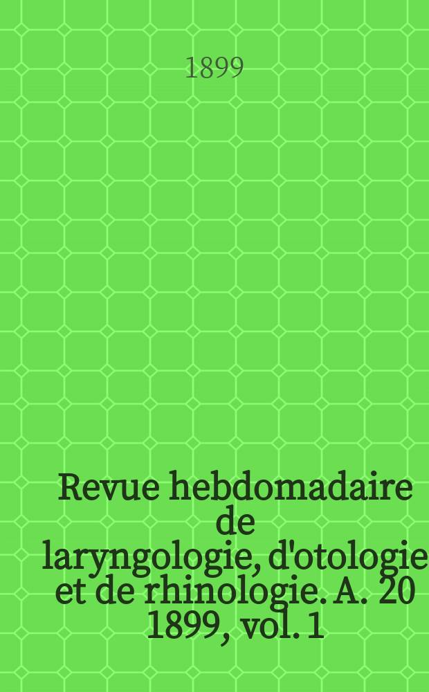 Revue hebdomadaire de laryngologie, d'otologie et de rhinologie. A. 20 1899, vol. 1 (19) № 21
