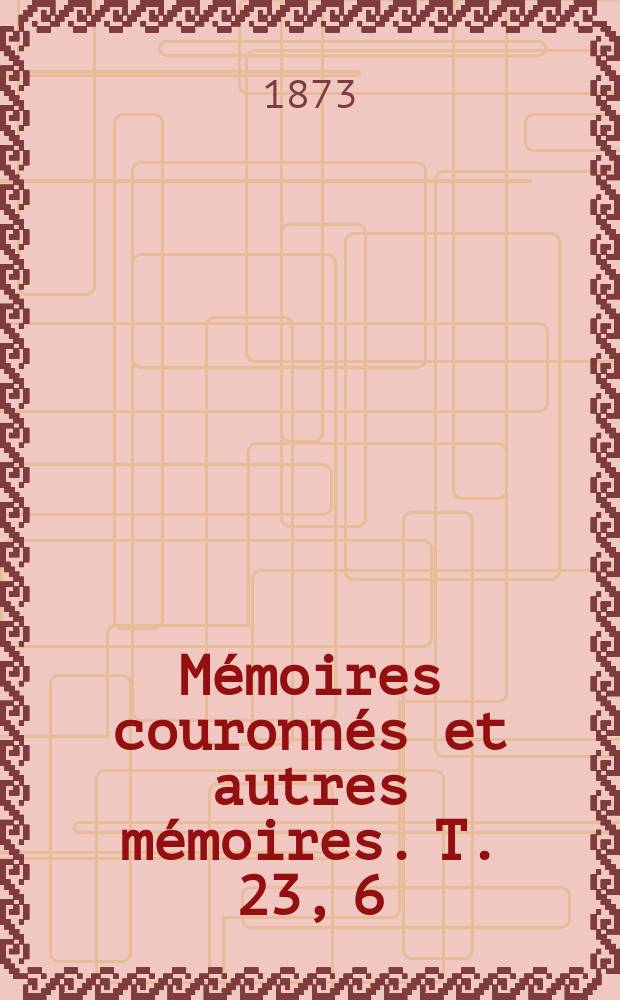 Mémoires couronnés et autres mémoires. T. 23, 6 : Suppléments aux notes sur les tremblements de terre ressentis de 1843 a 1868 = Дополнения к заметкам о землетрясениях,ощущаемых с 1843 по 1868 гг.