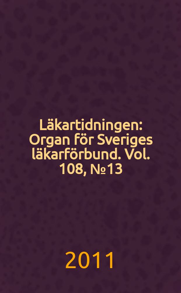 Läkartidningen : Organ för Sveriges läkarförbund. Vol. 108, № 13