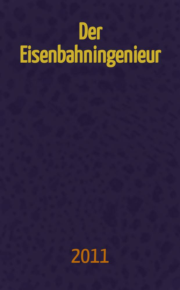 Der Eisenbahningenieur : Zeitschrift des Vereins deutscher Eisenbahningenieure Vereinigt mit "Der Eisenbahnbau" [und] "Eisenbahntechnik". Jg. 62 2011, H. 5