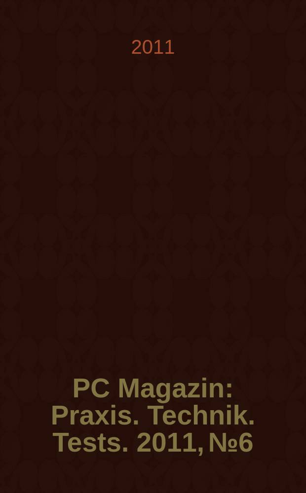 PC Magazin : Praxis. Technik. Tests. 2011, № 6