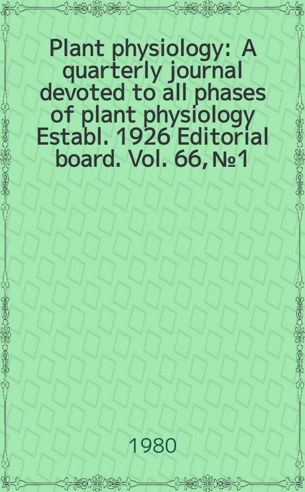 Plant physiology : A quarterly journal devoted to all phases of plant physiology Establ. 1926 Editorial board. Vol. 66, № 1