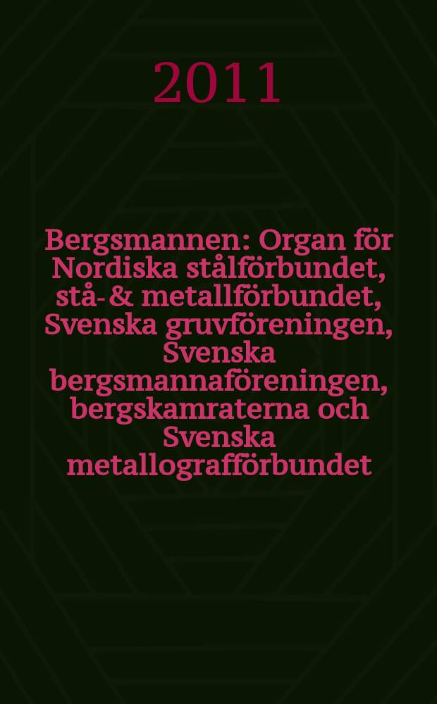 Bergsmannen : Organ för Nordiska stålförbundet, stål- & metallförbundet, Svenska gruvföreningen, Svenska bergsmannaföreningen, bergskamraterna och Svenska metallografförbundet. Årg. 195 2011, № 3