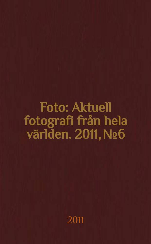 Foto : Aktuell fotografi från hela världen. 2011, № 6