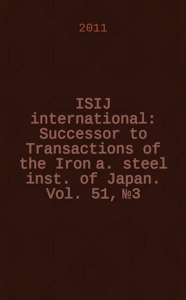 ISIJ international : Successor to Transactions of the Iron a. steel inst. of Japan. Vol. 51, № 3
