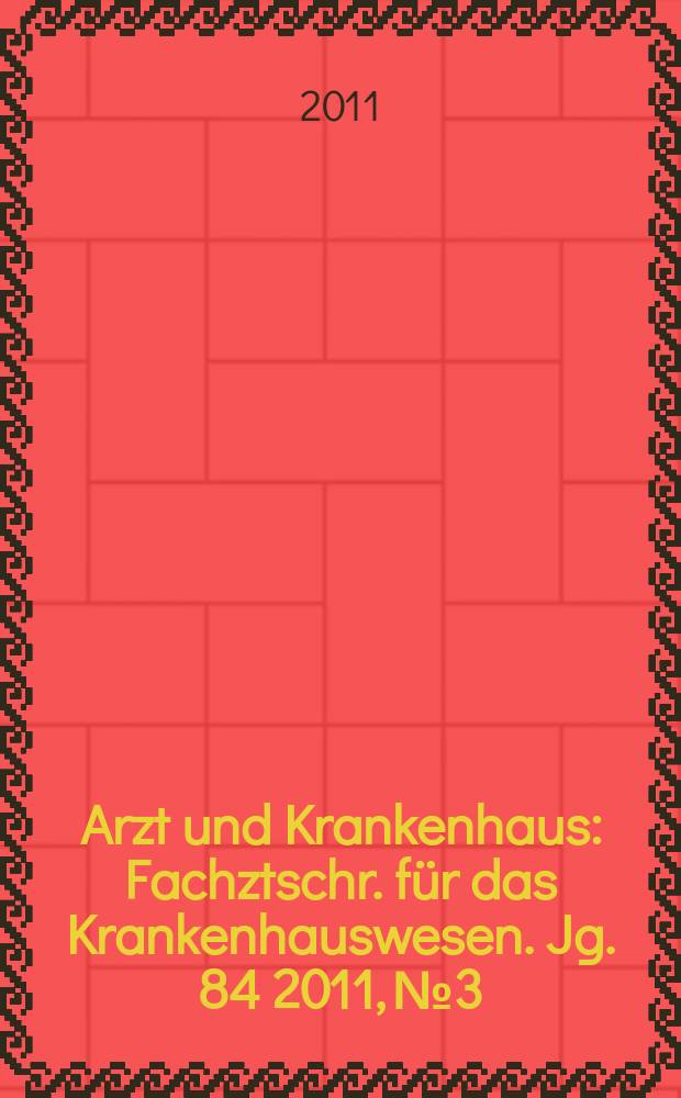 Arzt und Krankenhaus : Fachztschr. für das Krankenhauswesen. Jg. 84 2011, № 3